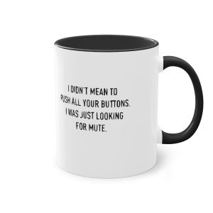 I didn't mean to push your buttons 11oz Mug.