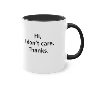 Hi, I don't care. Thanks 11oz Mug.